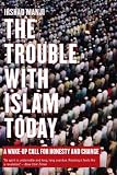 The Trouble with Islam Today: A Wake-up Call for Honesty and Change