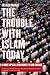 The Trouble with Islam Today: A Wake-up Call for Honesty and Change