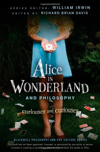 Alice in Wonderland and Philosophy: Curiouser and Curiouser
