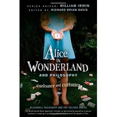 Alice in Wonderland and Philosophy: Curiouser and Curiouser (Blackwell Philosophy and Pop Culture Series)