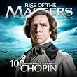 Chopin - 100 Supreme Classical Masterpieces: Rise of the Masters