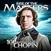 Chopin - 100 Supreme Classical Masterpieces: Rise of the Masters