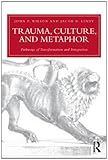 Trauma, culture, and metaphor : pathways of transformation and integration