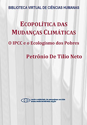 Ecopolítica das mudanças climáticas: o IPCC e o ecologismo dos pobres (Portuguese Edition)