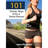 101 Simple Ways to be a Better Runner: A Short Guide to Running Faster, Preventing Injuries, and Feeling Great