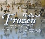 Holland Frozen in Time. The Dutch Winter Landscape in the Golden Age