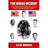 The Niihau Incident: The True Story of the Japanese Fighter Pilot Who, After the Pearl Harbor Attack, Crash-Landed on the Hawaiian Island of Niihau and Terrorized the Residents
