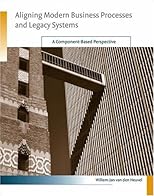 Aligning Modern Business Processes and Legacy Systems: A Component-Based Perspective (Cooperative Information Systems)