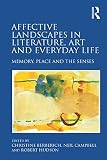Affective landscapes in literature, art and everyday life : memory, place and the senses