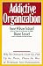 The Addictive Organization: Why We Overwork, Cover Up, Pick Up the Pieces, Please the Boss, and Perpetuate S