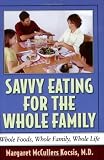Savvy Eating for the Whole Family: Whole Foods, Whole Family, Whole Life (Capital's Savvy) (Capital Ideas)