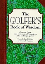 The Golfer's Book of Wisdom: Common Sense and Uncommon Genius from 101 Golfing Greats (Book of Wisdom)