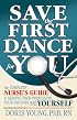 Save the First Dance for You - The Complete Nurse's Guide to Serving Your Profession, Your Patient, and Yourself