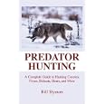 Predator Hunting: A Complete Guide to Hunting Coyotes, Foxes, Bobcats, Bears, and More by Bill Bynum