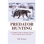 Predator Hunting: A Complete Guide to Hunting Coyotes, Foxes, Bobcats, Bears, and More