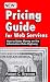 Pricing Guide for Web Services: How to Make Money on the Information Data Highway