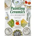Painting Ceramics in a Weekend (Crafts in a Weekend)