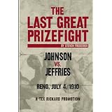 The Last Great Prizefight: Johnson vs. Jeffries, Reno July 4, 1910, A Tex Rickard Promotion