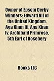 Owner of Epsom Derby Winners: Edward VII of the United Kingdom, Aga Khan III, Aga Khan IV, Archibald Primrose, 5th Earl of Rosebery-
