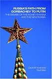 Russia's Path from Gorbachev to Putin: The Demise of the Soviet System And the New Russia