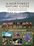 The Northwest Nature Guide: Where to Go and What to See Month by Month in Oregon, Washington, and British Columbia