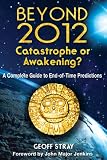 Beyond 2012:  Catastrophe or Ecstasy--A Complete Guide to End-of-Time Predictions