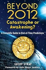 Beyond 2012:  Catastrophe or Ecstasy--A Complete Guide to End-of-Time Predictions