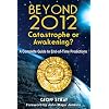 Beyond 2012: Catastrophe or Awakening?: A Complete Guide to End-of-Time Predictions