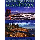 wilderness rivers of manitoba journey by canoe through the land where the spirit lives