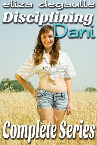 Disciplining Dani: Complete Series, by Eliza DeGaulle Disciplining Dani: Complete Series, by Eliza DeGaulle