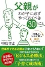 父親がわが子に必ずやっておくべき30のこと―「仕事人」と「よき父親」を両立させる方法