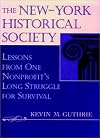 The New-York Historical Society: Lessons from One Nonprofit's Long Struggle for Survival (Jossey Bass Nonprofit & Public Management Series)