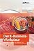 Der E-Business Workplace, m. CD-ROM.
