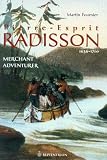 Pierre-Esprit Radisson: Merchant Adventurer, 1636-1710