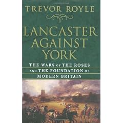 Lancaster Against York: The Wars of the Roses and the Foundation of Modern Britain