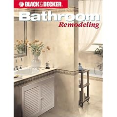 Bathroom Remodeling Black and Decker Home Improvement Library (Bathroom Remodeling Black and Decker Home Improvement Library, The Premier How-to Series)