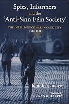 Spies, Informers and the 'Anti-Sinn Fein Society': The Intelligence War in Cork City, 1919-1921