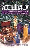 Aromatherapy: A Lifetime Guide to Healing With Essential Oils