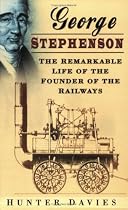 George Stephenson: The Remarkable Life of the Founder of the Railway