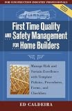 First Time Quality and Safety Management for Home Builders: Manage Risk and Sustain Excellence with Template Policies, Procedures, Forms, and Checklists