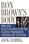 Ron Brown's Body: How One Man's Death Saved the Clinton Presidency and Hillary's Future