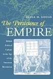 The Persistence of Empire: British Political Culture in the Age of the American Revolution (Published for the Institute of Early AME)