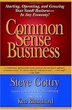 Common Sense Business : Starting, Operating, and Growing Your Small Business--In Any Economy!