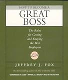 How to Become a Great Boss: The Rules for Getting and Keeping the Best Employees