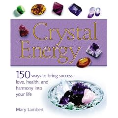 Crystal Energy: 150 Ways to Bring Success, Love, Health and Harmony into Your Life