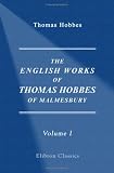 The English Works of Thomas Hobbes of Malmesbury: Volume 1