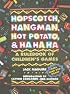 Hopscotch, Hangman, Hot Potato, & Ha Ha Ha: A Rulebook of Children's Games