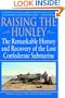 Raising the Hunley: The Remarkable History and Recovery of the Lost Confederate Submarine