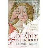 The Deadly Sisterhood: A story of Women, Power and Intrigue in the Italian Renaissanceby Leonie Frieda