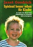 Spielend besser sehen f&uuml;r Kinder: So helfen Sie Ihrem Kind, Sehst&ouml;rungen zu vermeiden und zu korrigieren - Janet Goodrich